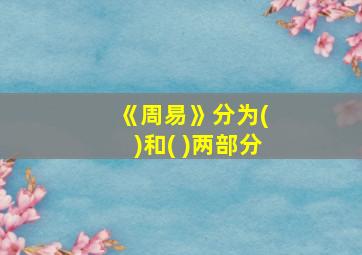 《周易》分为( )和( )两部分